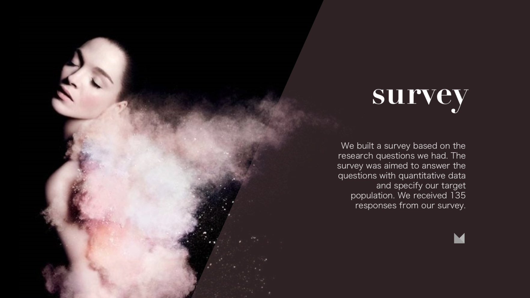 Survey.  We built a survey based on our research questions.  The survey was aimed to answer the questions with quantitative data and specify our target population.  We received 135 responses from our survey.